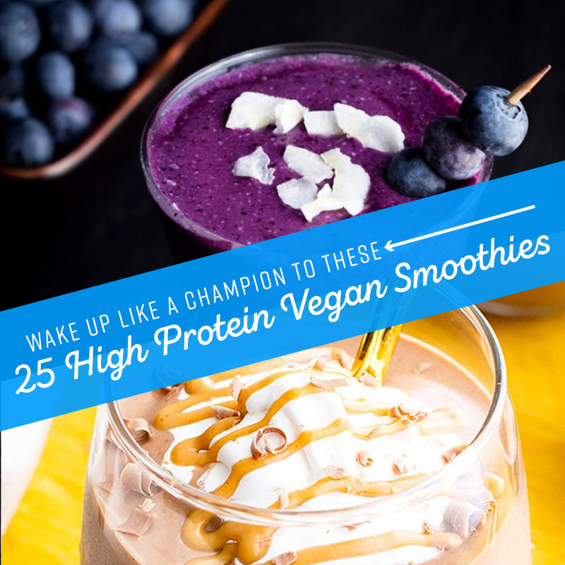 Wake Up Like A Champion To These 25 High Protein Vegan Smoothies ...